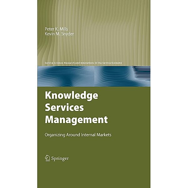 Knowledge Services Management / Service Science: Research and Innovations in the Service Economy, Peter K. Mills, Kevin M. Snyder