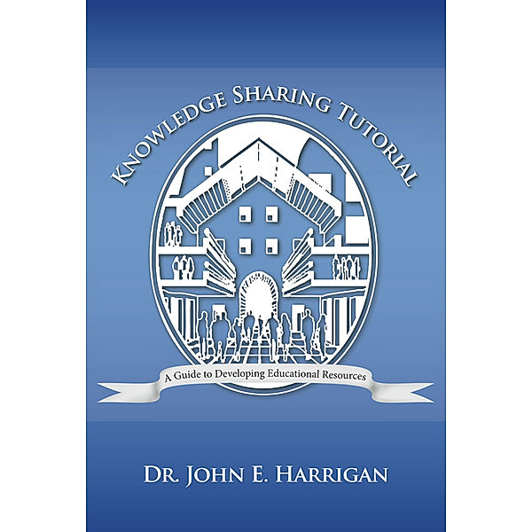Knowledge Sharing Tutorial, Dr. John E. Harrigan
