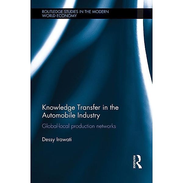 Knowledge Transfer in the Automobile Industry / Routledge Studies in the Modern World Economy, Dessy Irawati