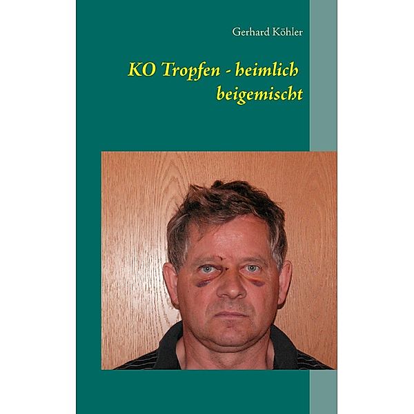 KO Tropfen - heimlich beigemischt, Gerhard Köhler