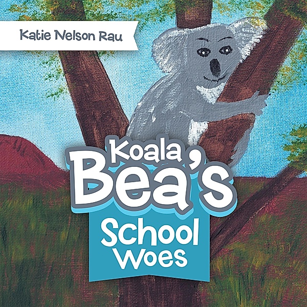 Koala Bea's School Woes, Katie Nelson Rau