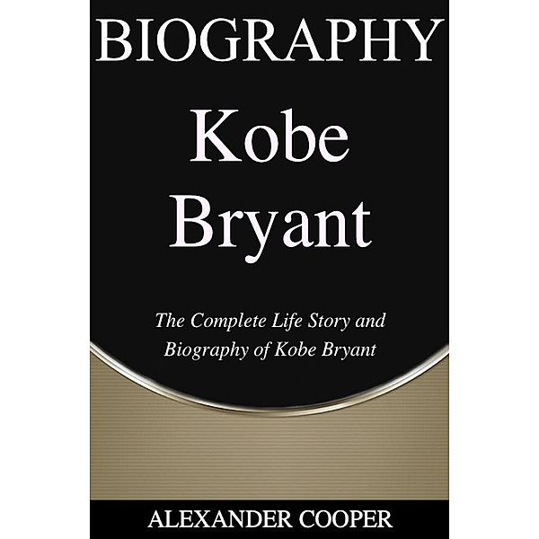 Kobe Bryant Biography / Self-Development Summaries Bd.1, Alexander Cooper
