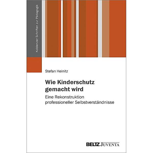 Koblenzer Schriften zur Pädagogik / Wie Kinderschutz gemacht wird, Stefan Heinitz