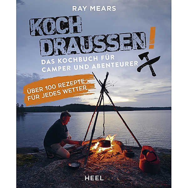 Koch draußen! Über 100 Rezepte für jedes Wetter, Ray Mears