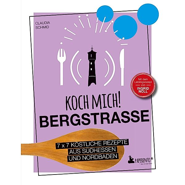 Koch mich! Bergstraße - Mit dem Lieblingsrezept von Ingrid Noll. Kochbuch. 7 x 7 köstliche Rezepte aus Südhessen und Nordbaden, Claudia Schmid