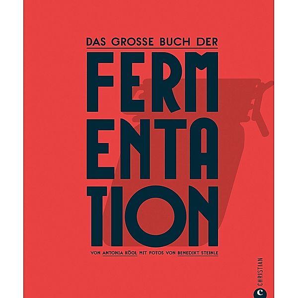 Kochbuch: Das große Buch der Fermentation. Natürliche Produkte einfach haltbar machen., Antonia Kögl