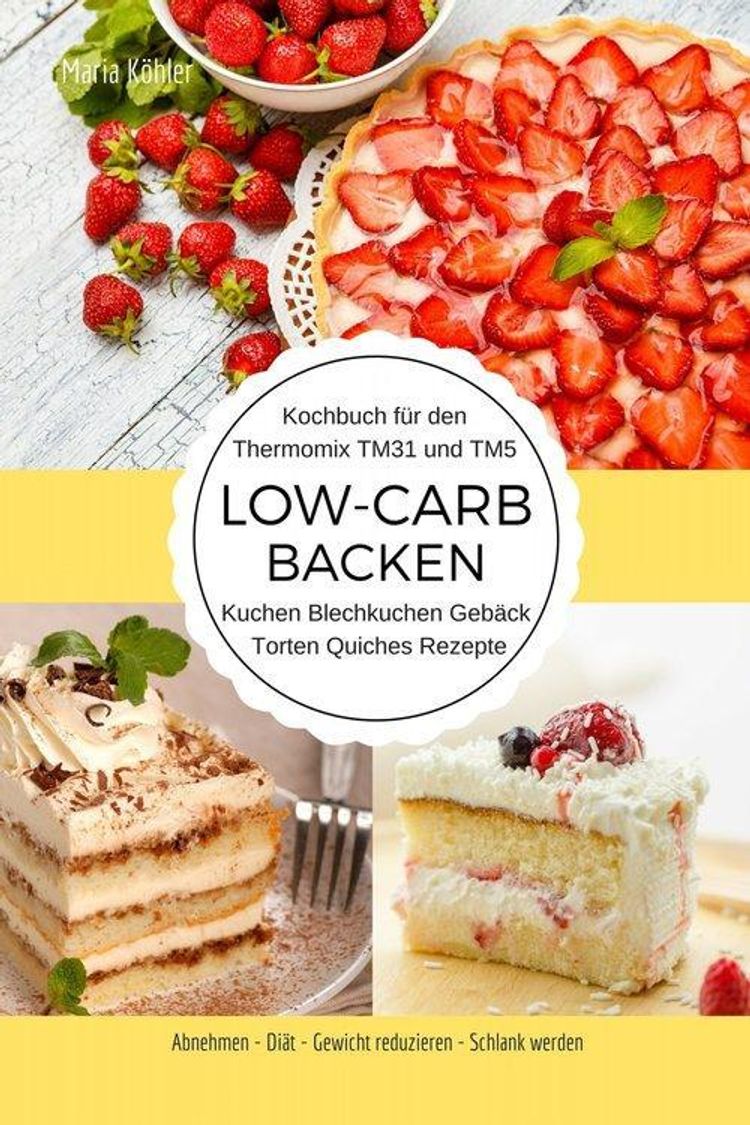 Kochbuch Fur Den Thermomix Tm31 Und Tm5 Low Carb Backen Kuchen Blechkuchen Geback Torten Quiches Rezepte Abnehmen Diat Gewicht Reduzieren Schlank Werden Ebook Weltbild De