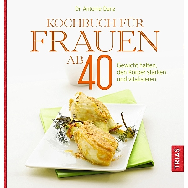Kochbuch für Frauen ab 40, Antonie Danz