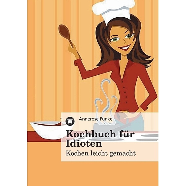 Kochbuch für Idioten, Annerose Funke