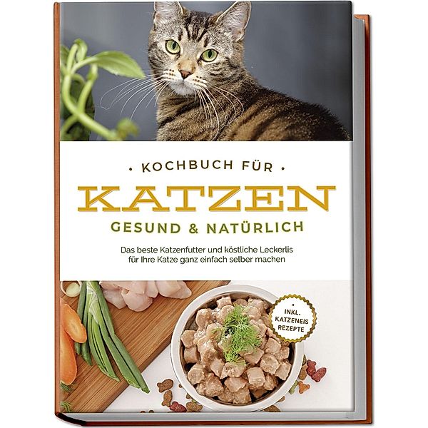 Kochbuch für Katzen - gesund & natürlich: Das beste Katzenfutter und köstliche Leckerlis für Ihre Katze ganz einfach selber machen - inkl. Katzeneis Rezepte, Maria Clemens