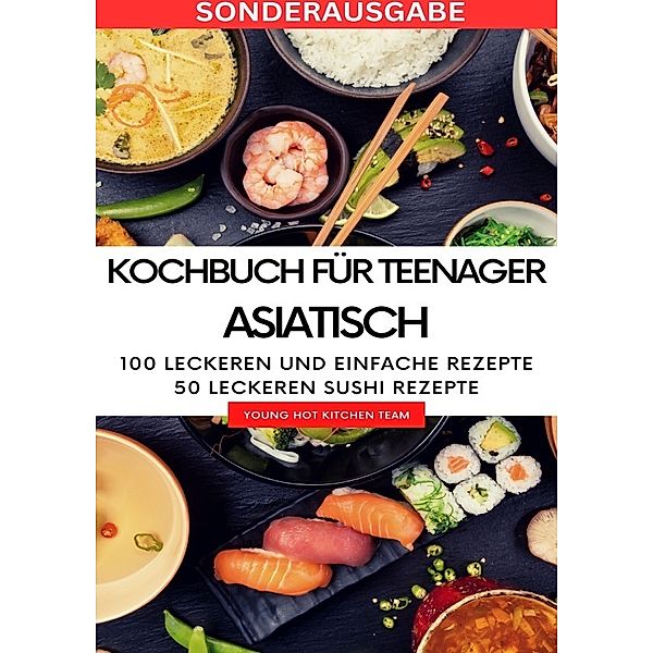 Kochbuch für Teenager Asiatisch- Das asiatische Kochbuch mit über 100 leckeren und einfache Rezepten - SONDERAUSGABE MIT REZEPTTAGEBUCH, Young Hot Kitchen Team