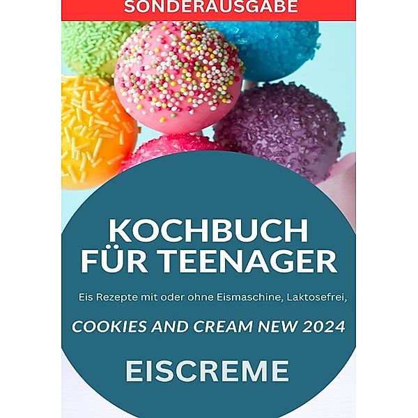 KOCHBUCH FÜR TEENAGER Cookies and Cream NEW 2024: Eis Rezepte mit oder ohne Eismaschine, Laktosefrei, YOUNG HOT KITCHEN TEAM - SONDERAUSGABE MIT REZEPTTAGEBUCH, Young Hot Kitchen Team