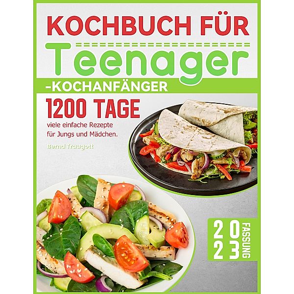 Kochbuch für Teenager-Kochanfänger: 1200 Tage viele einfache Rezepte für Jungs und Mädchen., Bernd Traugott