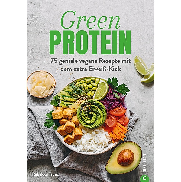 Kochbuch: Green Protein - 50 geniale vegane Rezepte mit Linsen, Erbsen, Bohnen und Co., Rebekka Trunz
