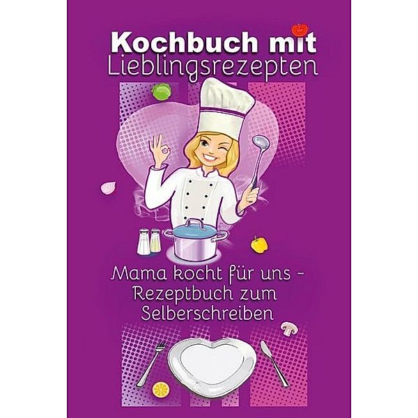 Kochbuch mit Lieblingsrezepten - Mama kocht für uns, Angelina Schulze