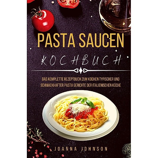 Kochbücher / PASTA SAUCEN KOCHBUCH, Joanna Johnson