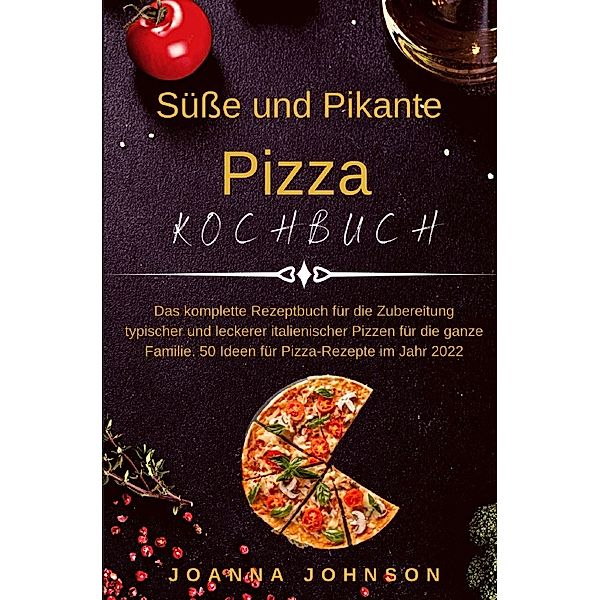 Kochbücher / Süße und Pikante Pizza Kochbuch, Joanna Johnson