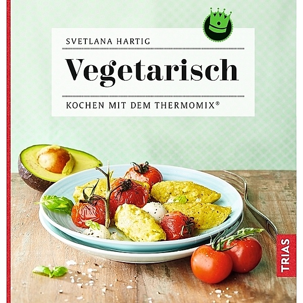 Kochen mit dem Thermomix® / Vegetarisch, Svetlana Hartig