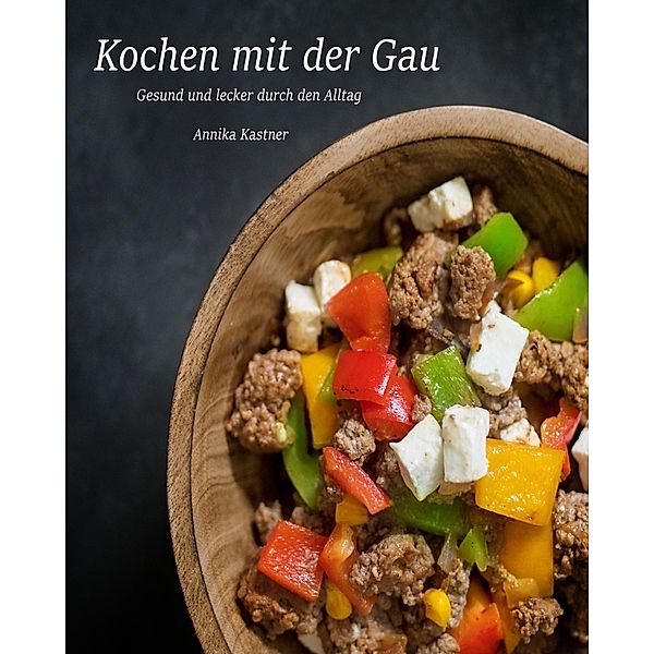 Kochen mit der Gau / Gesund und lecker durch den Tag Bd.2, Annika Kastner