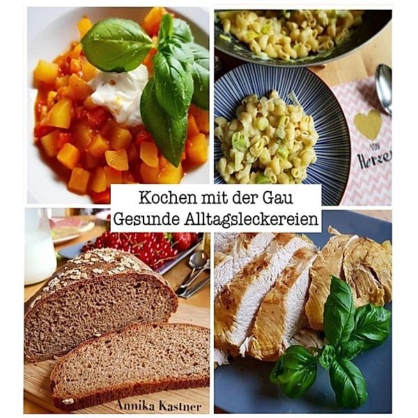 Kochen mit der Gau / Gesunde Alltagsleckereien Bd.6, Annika Kastner