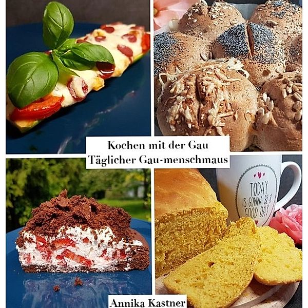 Kochen mit der Gau / Täglicher Gau-menschmaus Bd.4, Annika Kastner