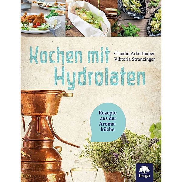 Kochen mit Hydrolaten, Claudia Arbeithuber, Viktoria Stranzinger