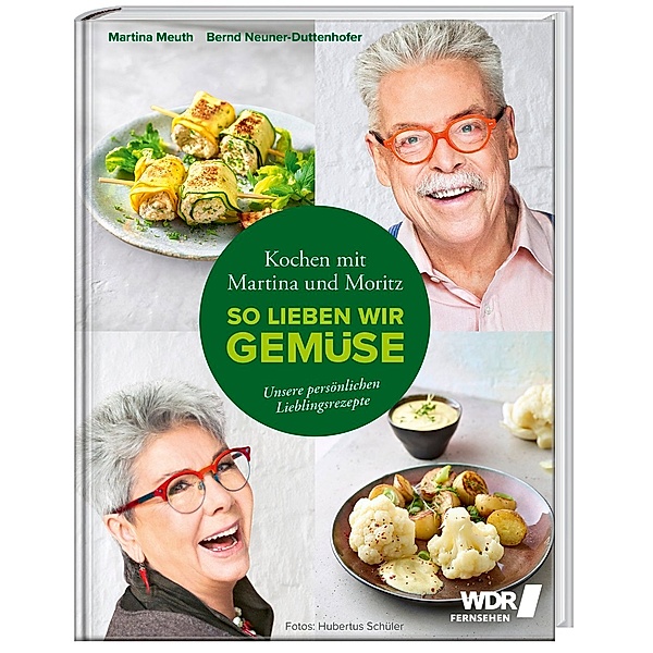 Kochen mit Martina und Moritz - So lieben wir Gemüse, Martina Meuth, Bernd "Moritz" Neuner-Duttenhofer