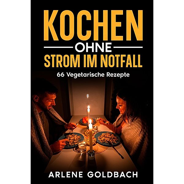 Kochen ohne Strom im Notfall, Arlene Goldbach