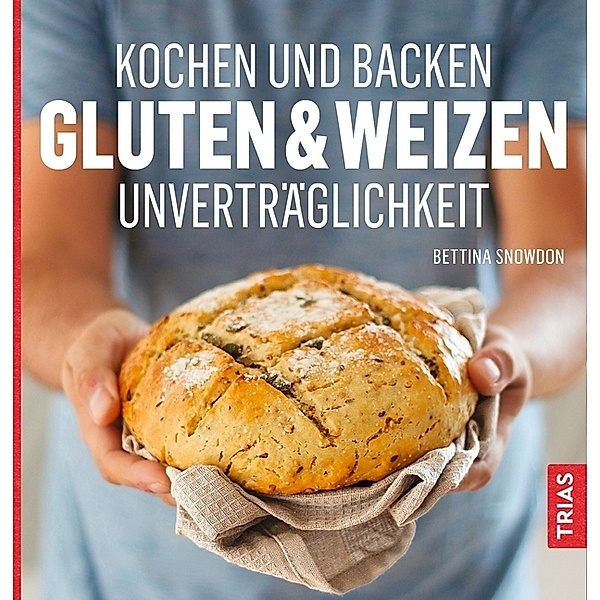 Kochen und Backen: Gluten & Weizen-Unverträglichkeit, Bettina Snowdon