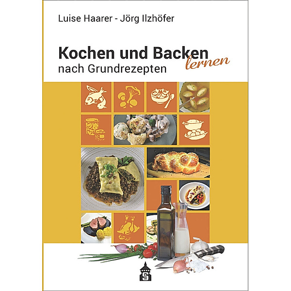 Kochen und Backen lernen nach Grundrezepten, Luise Haarer, Jörg Ilzhöfer