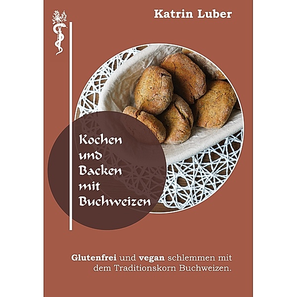 Kochen und Backen mit Buchweizen, Katrin Luber