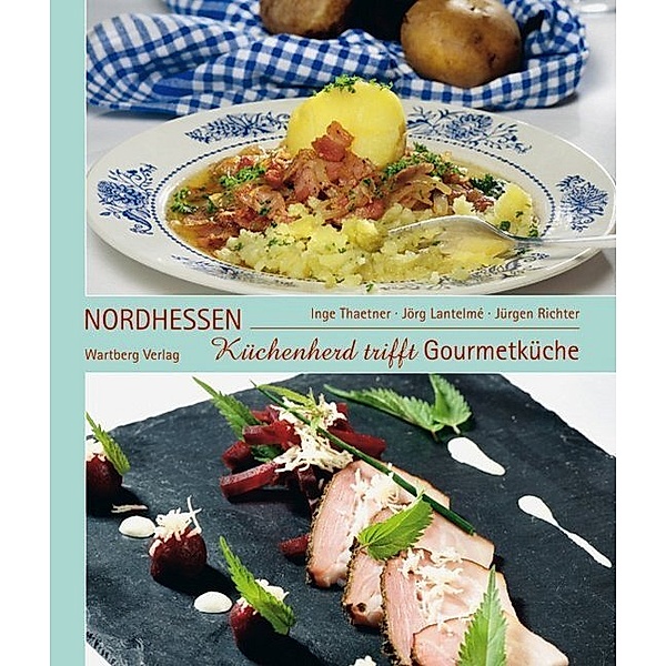 Kochen und Kulinarisch / Küchenherd trifft Gourmetküche in Nordhessen, Inge Thaetner, Jörg Lantelmé, Jürgen Richter