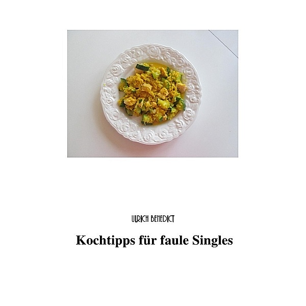 Kochtipps für faule Singles, Ulrich Benedict, Lieselotte Benedict