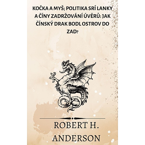 Kocka a myS; Politika Srí Lanky a Cíny zadrzování úveru: jak cínský drak bodl ostrov do zad?, Robert H. Anderson