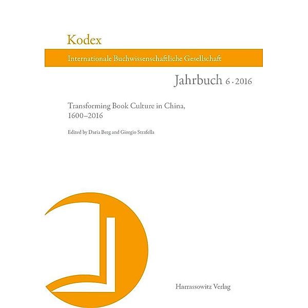 KODEX 6 (2016):  Transforming Book Culture in China, 1600-2016 / Kodex. Jahrbuch der Internationalen Buchwissenschaftlichen Gesellschaft Bd.6