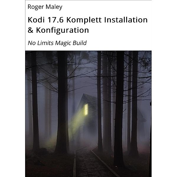 Kodi 17.6 Komplett Installation & Konfiguration / Kodi 17.x Bd.1, Roger Maley