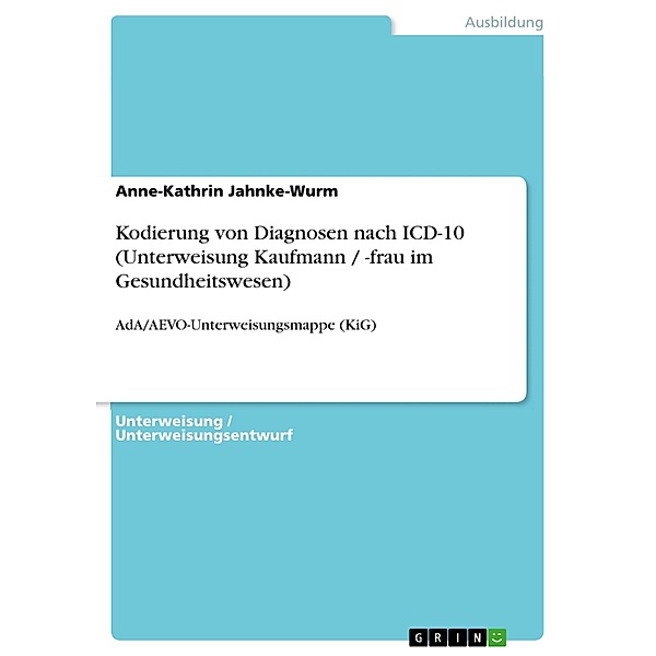 Kodierung von Diagnosen nach ICD-10 (Unterweisung Kaufmann / -frau im Gesundheitswesen), Anne-Kathrin Jahnke-Wurm
