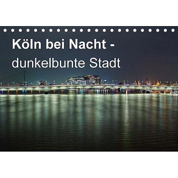Köln bei Nacht - dunkelbunte Stadt (Tischkalender 2018 DIN A5 quer) Dieser erfolgreiche Kalender wurde dieses Jahr mit g, Peter Brüggen