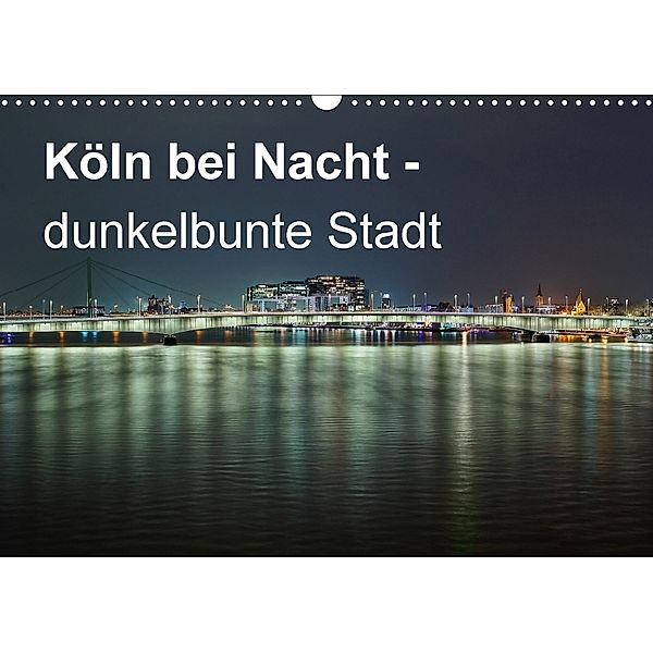 Köln bei Nacht - dunkelbunte Stadt (Wandkalender 2018 DIN A3 quer) Dieser erfolgreiche Kalender wurde dieses Jahr mit gl, Peter Brüggen