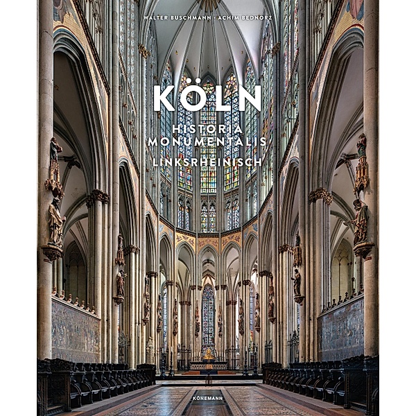 Köln Historia Monumentalis - Linksrheinisch, Achim Bednorz, Walter Buschmann
