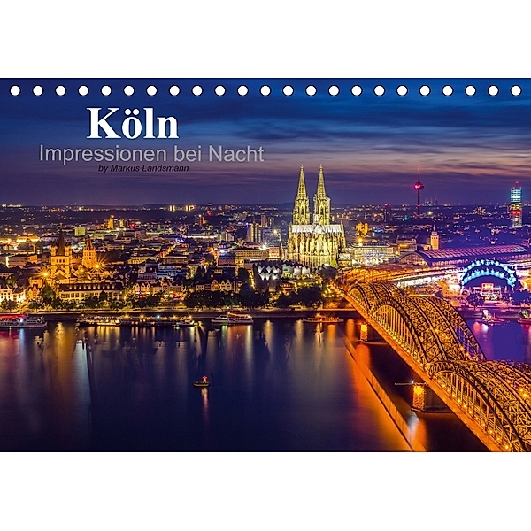 Köln Impressionen bei Nacht (Tischkalender 2018 DIN A5 quer) Dieser erfolgreiche Kalender wurde dieses Jahr mit gleichen, Markus Landsmann