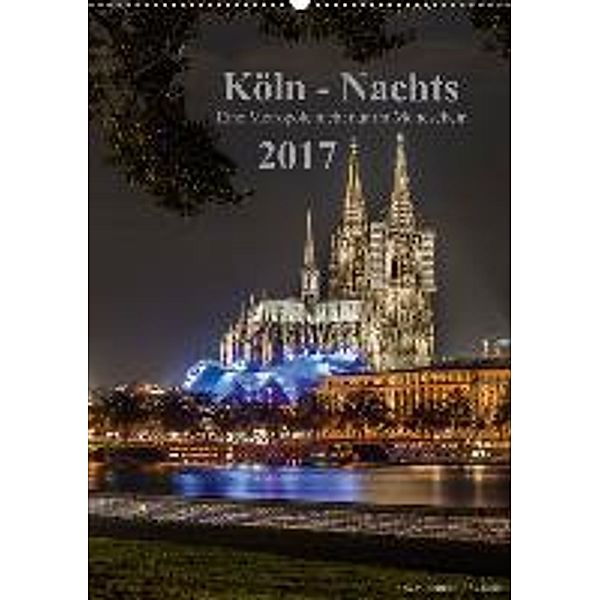 Köln-Nachts - Eine Metropole nicht nur im Mondschein (Wandkalender 2017 DIN A2 hoch), Dieter Blaschke