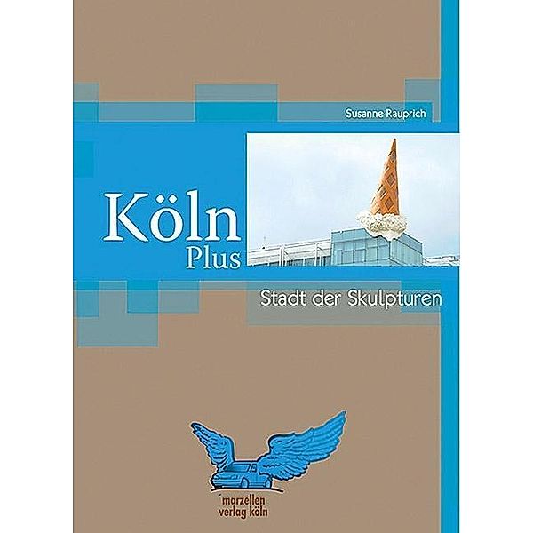 Köln Plus - Stadt mit Skulpturen, Susanne Rauprich