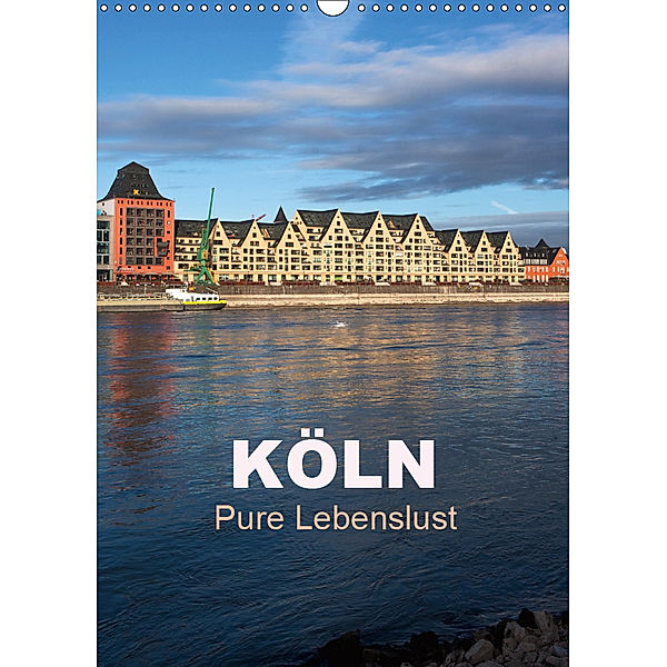 KÖLN - Pure Lebenslust (Wandkalender 2019 DIN A3 hoch), U. Boettcher