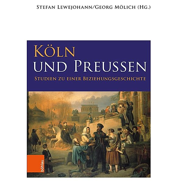 Köln und Preussen / Geschichte in Köln - Beihefte. Beiträge zur Stadt- und Regionalgeschichte