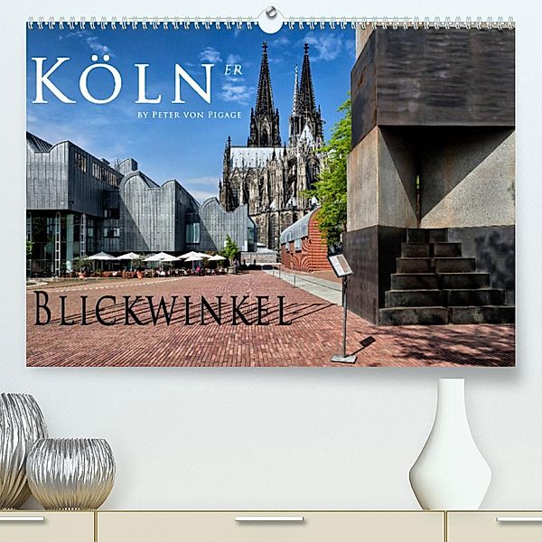 Kölner Blickwinkel (Premium, hochwertiger DIN A2 Wandkalender 2023, Kunstdruck in Hochglanz), Peter von Pigage, Peter von Pigage