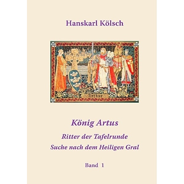 Kölsch, H: König Artus - Ritter der Tafelrunde - Suche nach, Hanskarl Kölsch