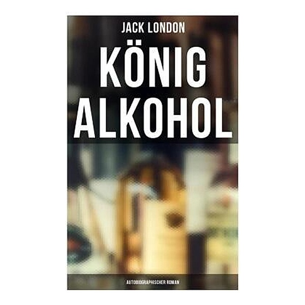 König Alkohol (Autobiographischer Roman), Jack London