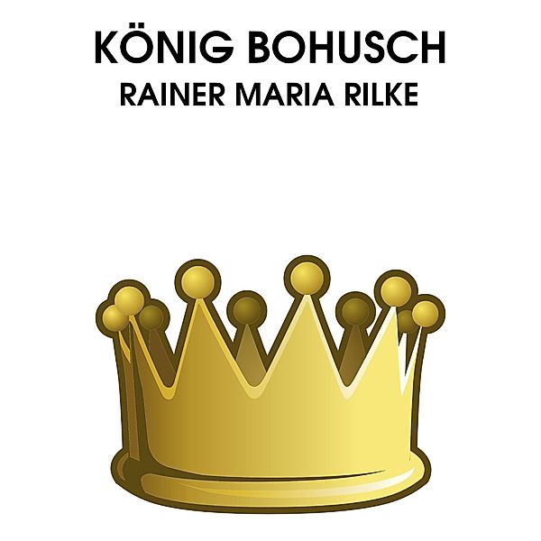 König Bohusch, Rainer Maria Rilke