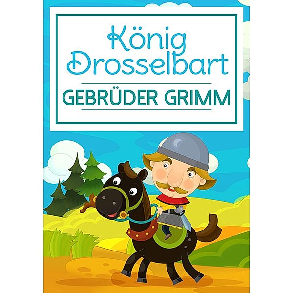 König Drosselbart, Die Gebrüder Grimm